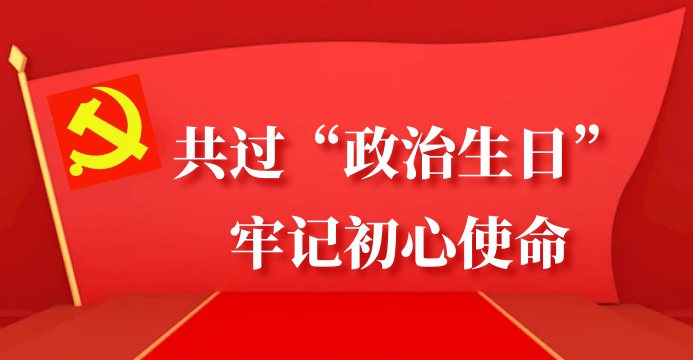 共過(guò)“政治生日”，牢記初心使命